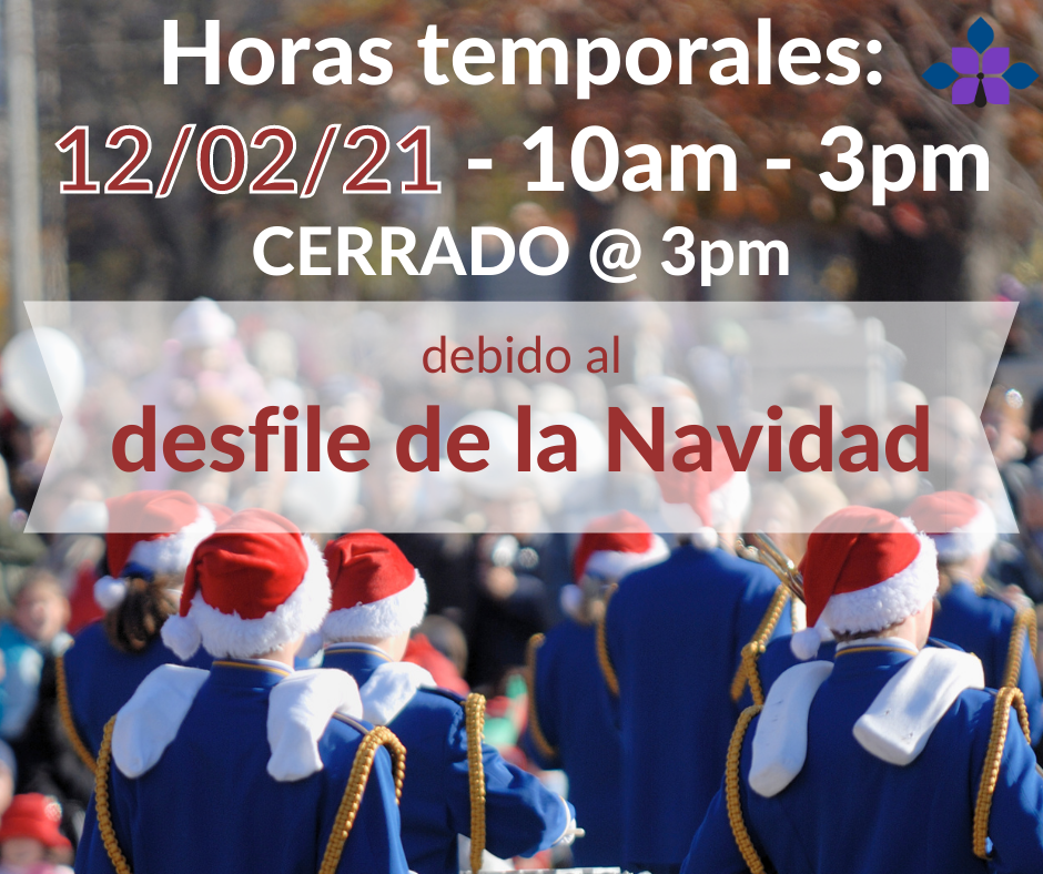 Horas temporales: 12/02/21 - 10 a. m. - 3 p. m. - CERRAMOS a las 3 p. m. debido al Desfile de Navidad