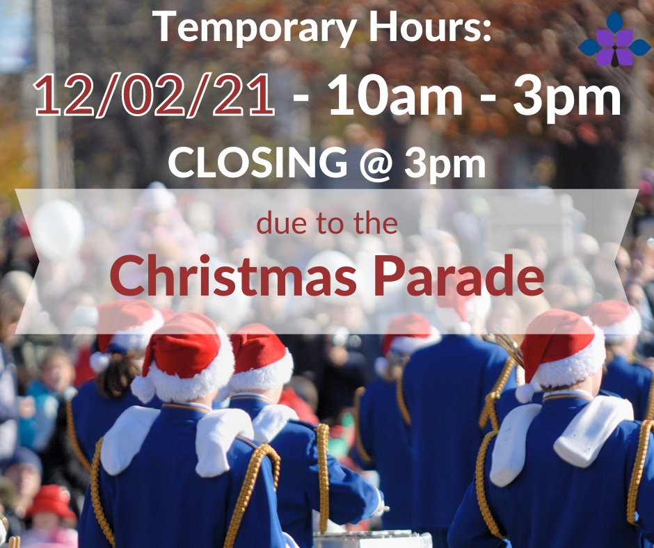 Temporary Hours: 12/02/21 - 10am - 3pm - CLOSING at 3pm for the Christmas parade.