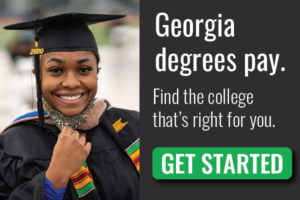 Georgia degrees pay. Find the college that's right for you. Get started.